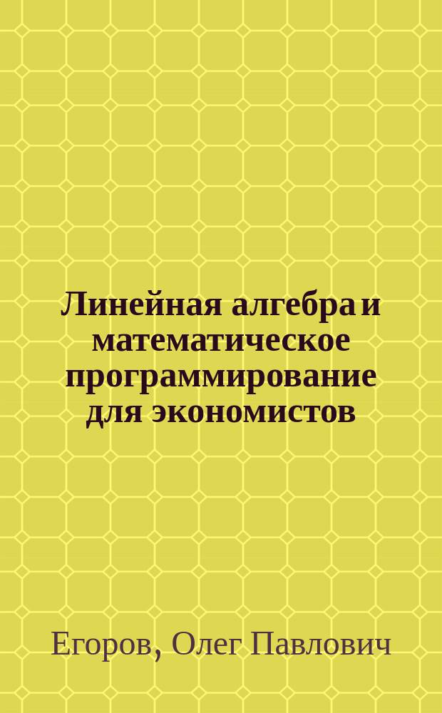 Линейная алгебра и математическое программирование для экономистов : Учеб. пособие