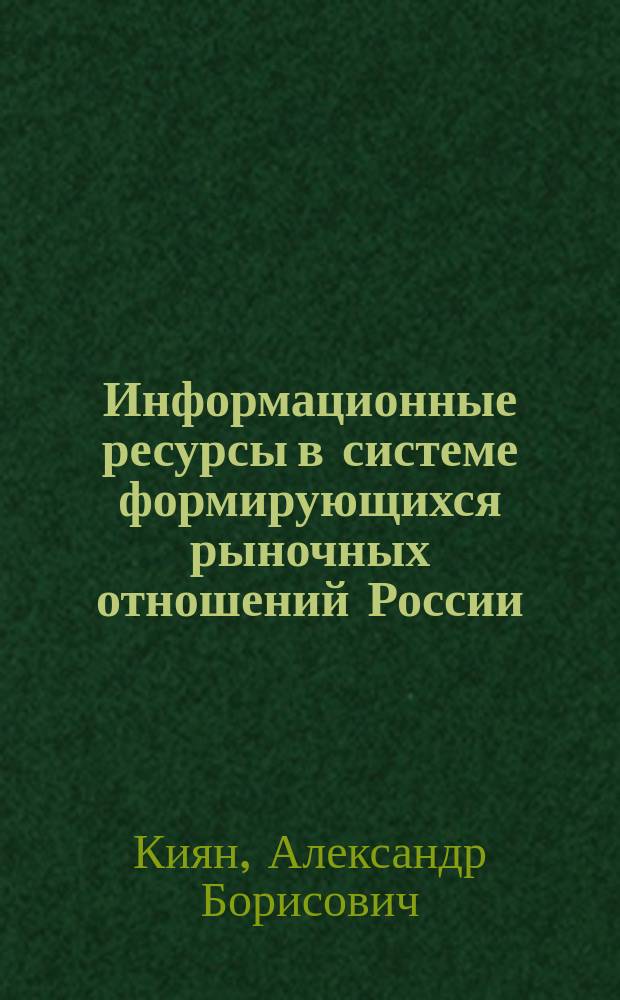 Информационные ресурсы в системе формирующихся рыночных отношений России : Автореф. дис. на соиск. учен. степ. к.э.н. : Спец. 08.00.01