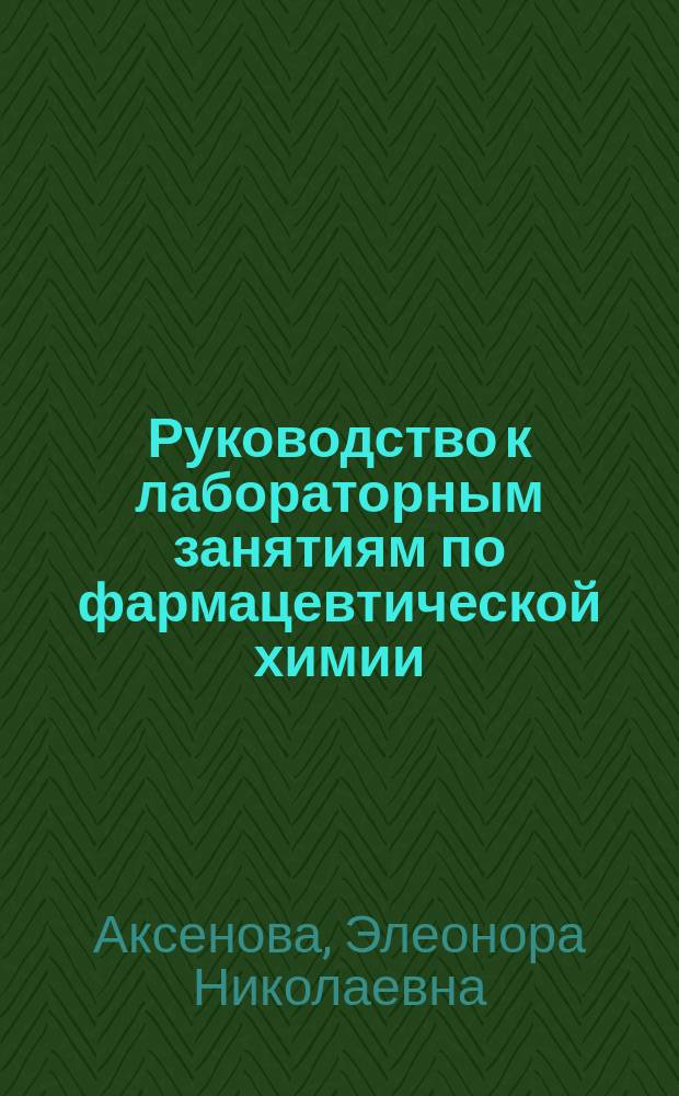 Руководство к лабораторным занятиям по фармацевтической химии : Учеб. пособие для студентов фармац. вузов и фак