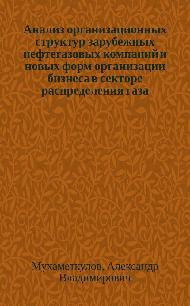 Анализ организационных структур зарубежных нефтегазовых компаний и новых форм организации бизнеса в секторе распределения газа : Автореф. дис. на соиск. учен. степ. к.э.н. : Спец. 08.00.14