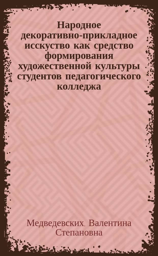 Народное декоративно-прикладное исскуство как средство формирования художественной культуры студентов педагогического колледжа : Автореф. дис. на соиск. учен. степ. к.п.н. : Спец. 13.00.01