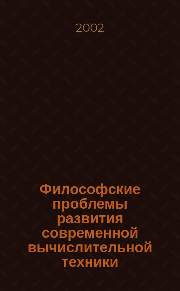 Философские проблемы развития современной вычислительной техники : Автореф. дис. на соиск. учен. степ. к.филос.н. : Спец. 09.00.08