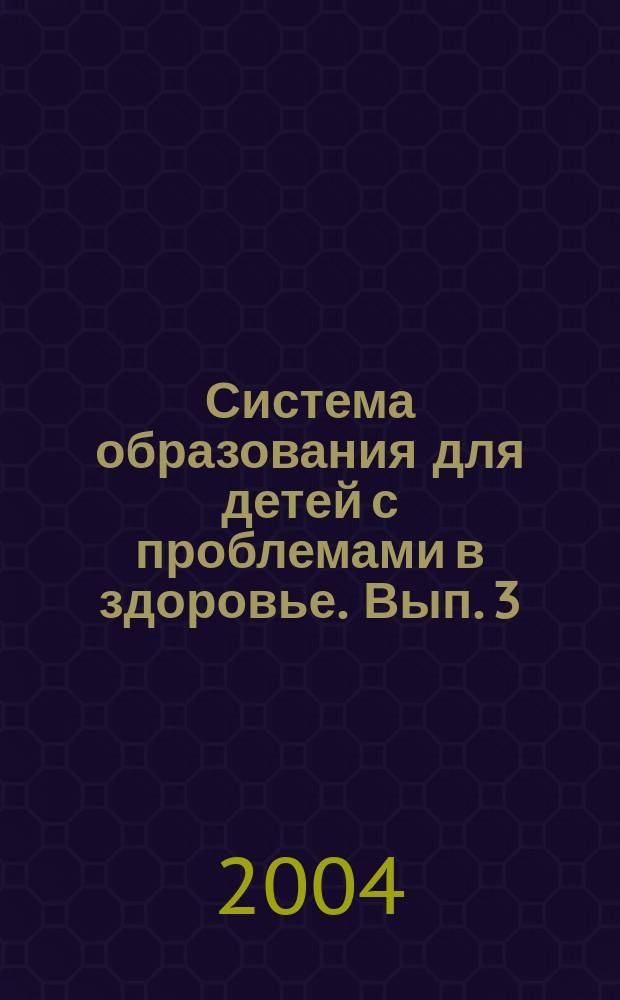 Система образования для детей с проблемами в здоровье. Вып. 3