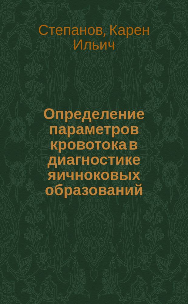 Определение параметров кровотока в диагностике яичноковых образований : Автореф. дис. на соиск. учен. степ. к.м.н. : Спец. 14.00.01