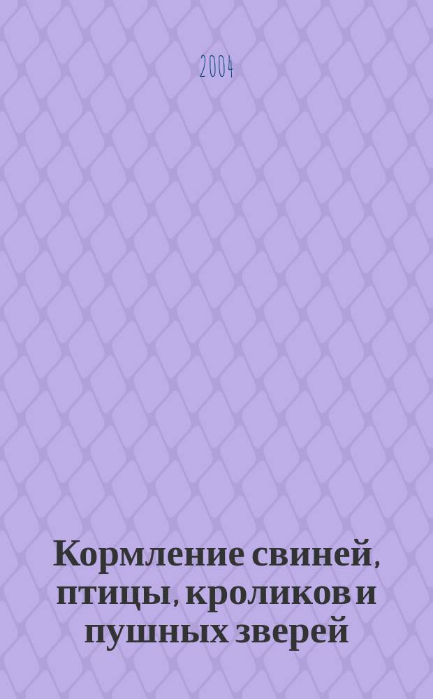 Кормление свиней, птицы, кроликов и пушных зверей : Справ. пособие