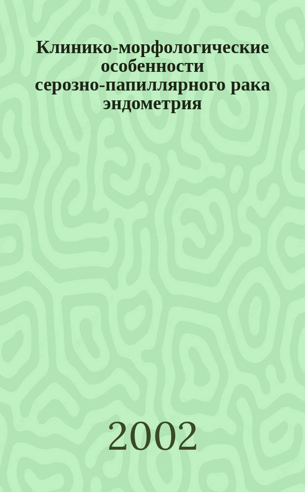 Клинико-морфологические особенности серозно-папиллярного рака эндометрия : Автореф. дис. на соиск. учен. степ. к.м.н. : Спец. 14.00.14