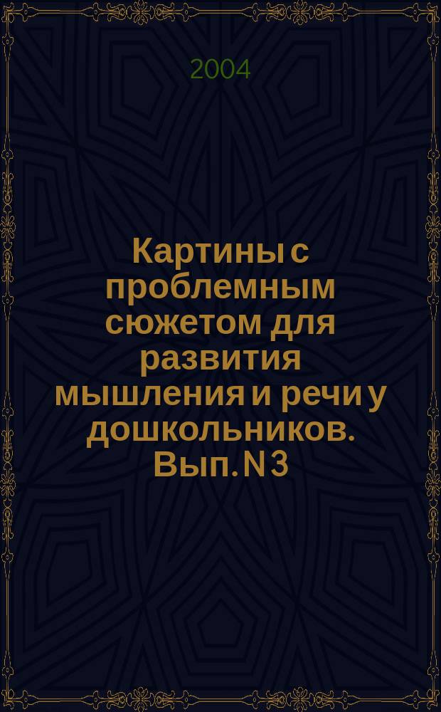 Картины с проблемным сюжетом для развития мышления и речи у дошкольников. Вып. N 3