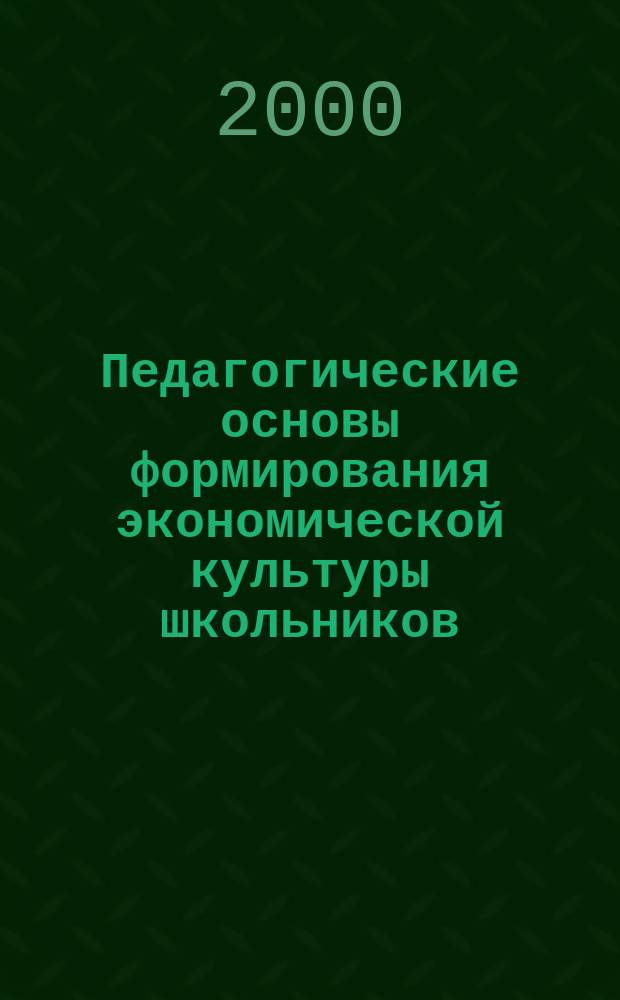Педагогические основы формирования экономической культуры школьников : Автореф. дис. на соиск. учен. степ. д.п.н. : Спец. 13.00.01