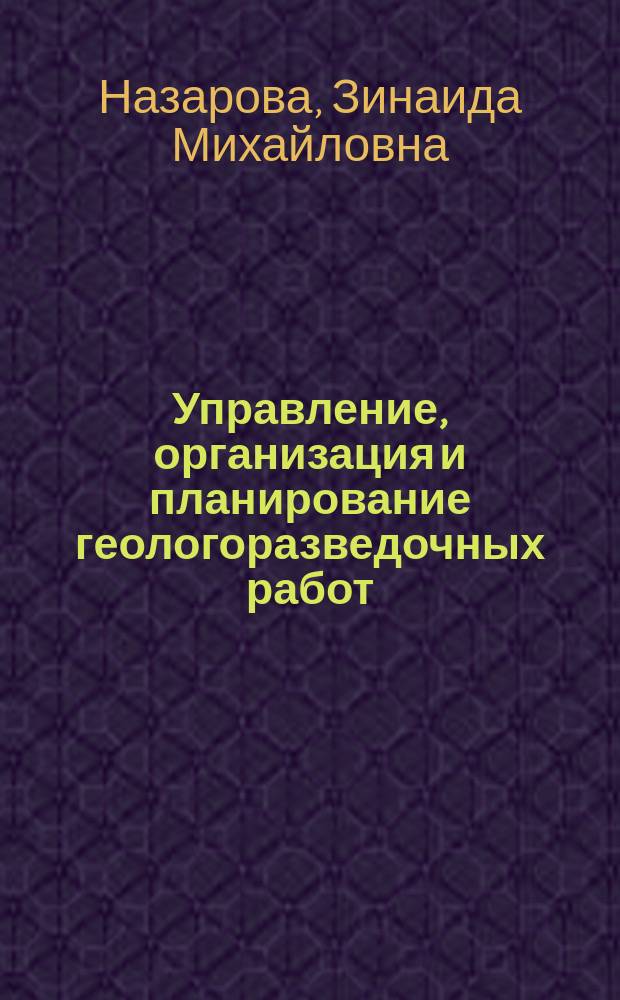 Управление, организация и планирование геологоразведочных работ : Учеб. пособие по спец. 060800 "Экономика и упр. на предприятии горн. пром-ти и геологоразведки"