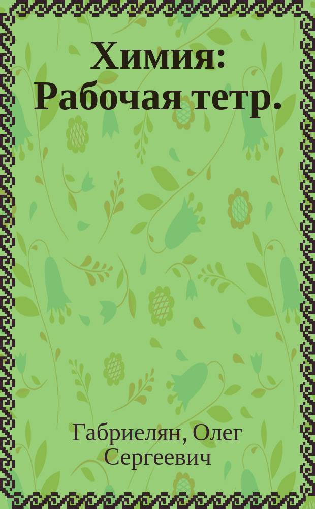 Химия : Рабочая тетр. : К учеб. О.С. Габриеляна "Химия. 9"