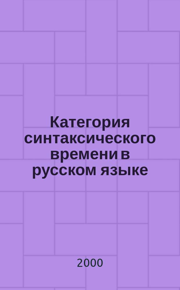 Категория синтаксического времени в русском языке : Автореф. дис. на соиск. учен. степ. д.филол.н. : Спец. 10.02.01