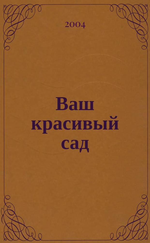 Ваш красивый сад : Советы специалиста Гл. Ботан. сада