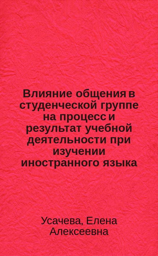 Влияние общения в студенческой группе на процесс и результат учебной деятельности при изучении иностранного языка : Автореф. дис. на соиск. учен. степ. к.п.н. : Спец. 13.00.08