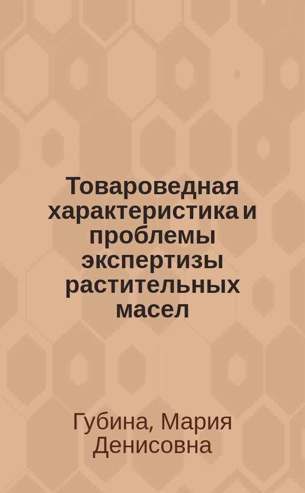 Товароведная характеристика и проблемы экспертизы растительных масел : Лекция для студентов спец. 351100 "Товароведение и экспертиза товаров"