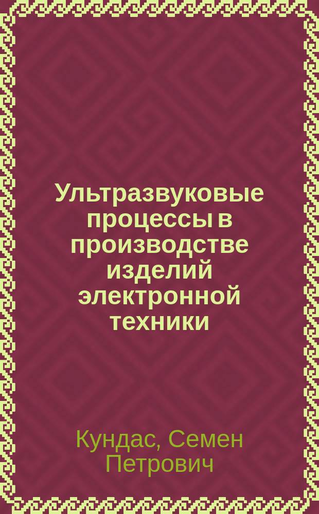Ультразвуковые процессы в производстве изделий электронной техники = Ultrasonic processes in electronics production : В 2 т