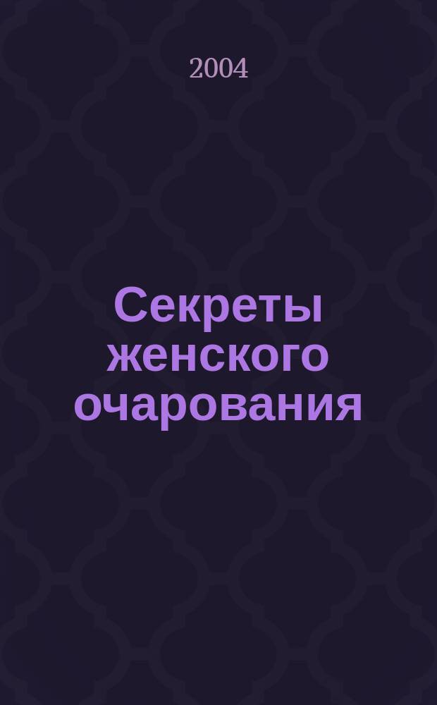 Секреты женского очарования : Азбука макияжа. Красивые руки. Уход за волосами. Стразы и пирсинг. Направления моды
