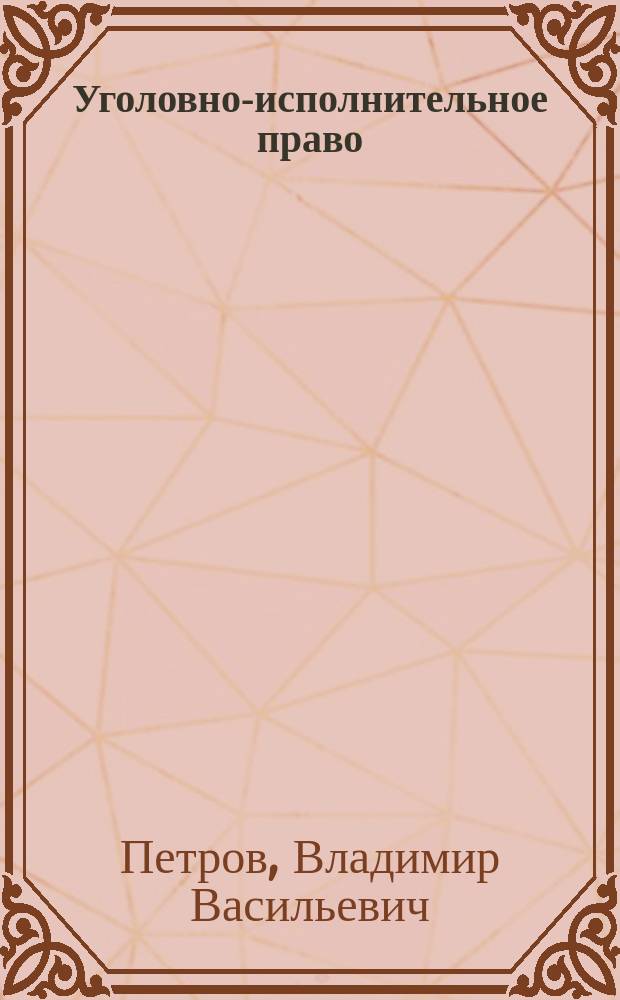 Уголовно-исполнительное право : Учеб. пособие : Для студентов, обучающихся по спец. "Юриспруденция"