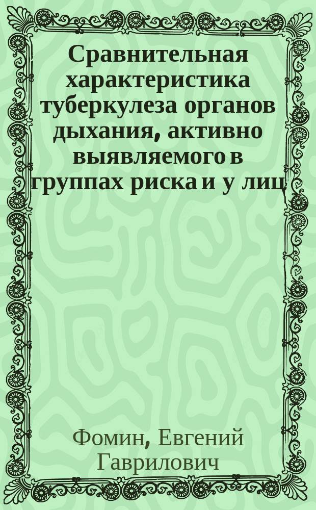 Сравнительная характеристика туберкулеза органов дыхания, активно выявляемого в группах риска и у лиц, обратившихся за медицинской помощью : Автореф. дис. на соиск. учен. степ. к.м.н. : Спец. 14.00.26