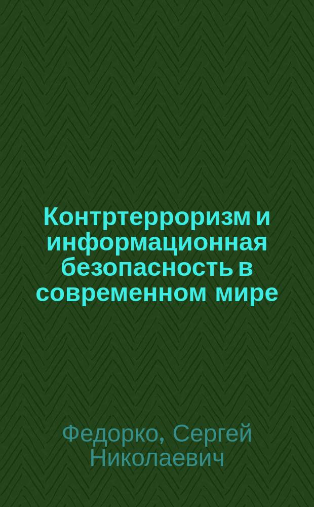Контртерроризм и информационная безопасность в современном мире = Antiterrorist activity and information security in the modern world