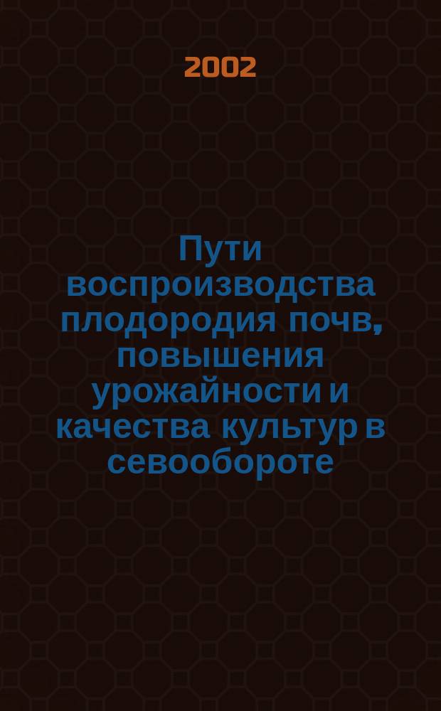 Пути воспроизводства плодородия почв, повышения урожайности и качества культур в севообороте : Автореф. дис. на соиск. учен. степ. д.с.-х.н. : Спец. 06.01.09