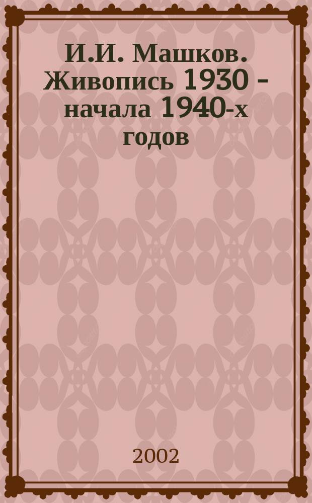 И.И. Машков. Живопись 1930 - начала 1940-х годов : Автореф. дис. на соиск. учен. степ. к.иск. : Спец. 17.00.04