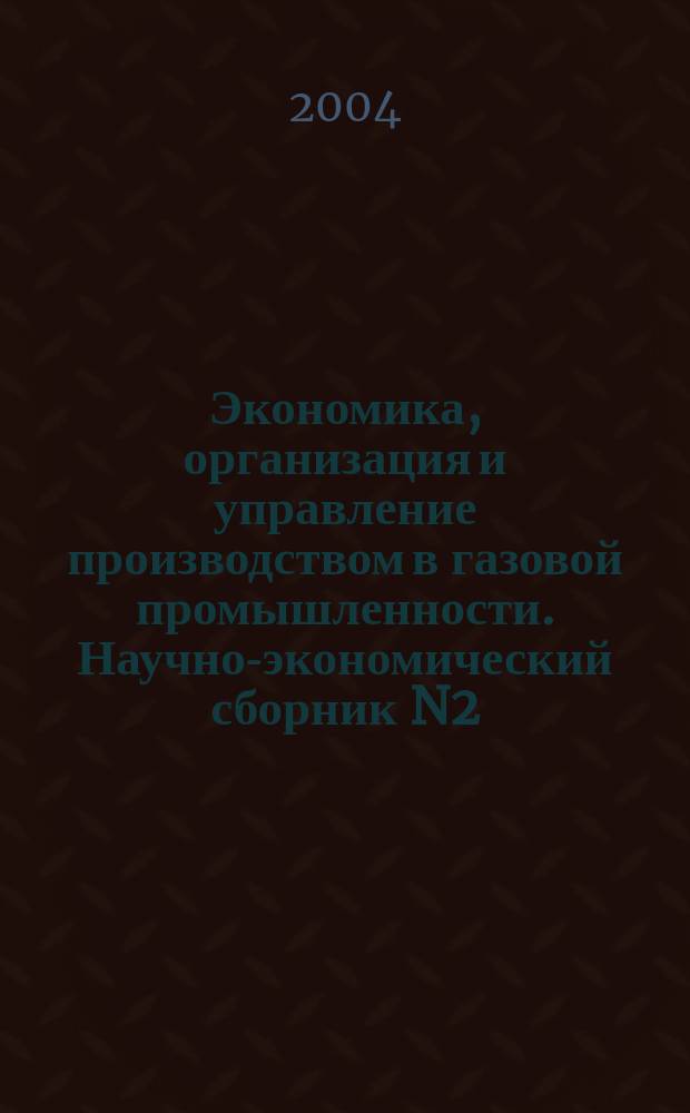 Экономика, организация и управление производством в газовой промышленности. Научно-экономический сборник N2. Приложение к журналу "Наука и техника в газовой промышленности"