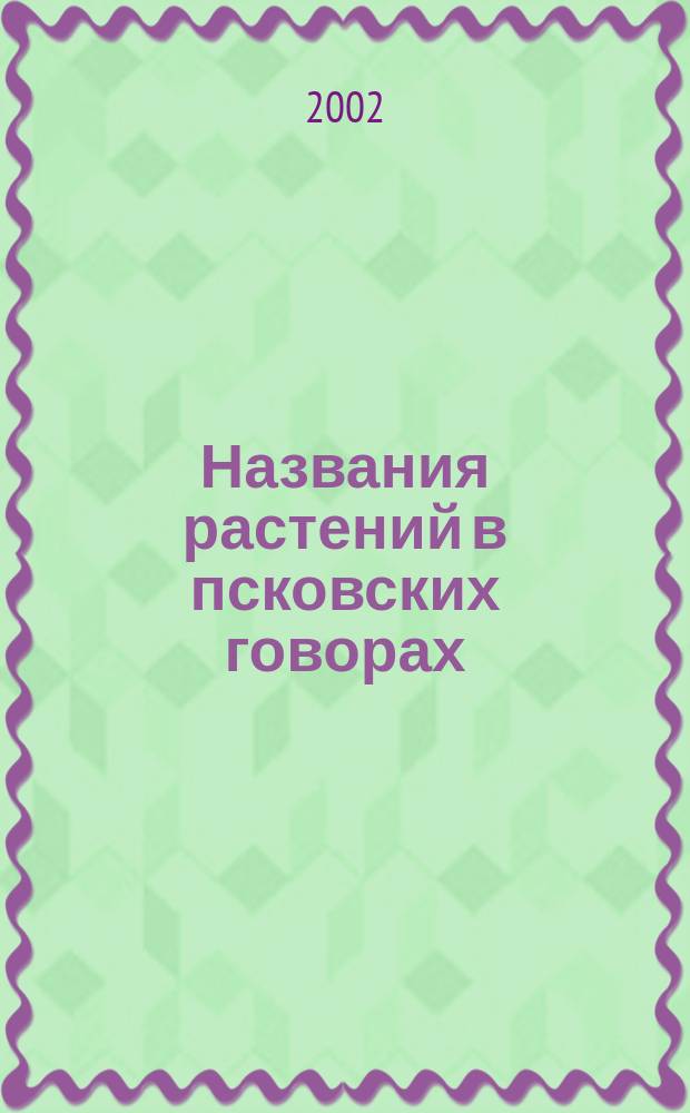 Названия растений в псковских говорах : Автореф. дис. на соиск. учен. степ. к.филол.н. : Спец. 10.02.01
