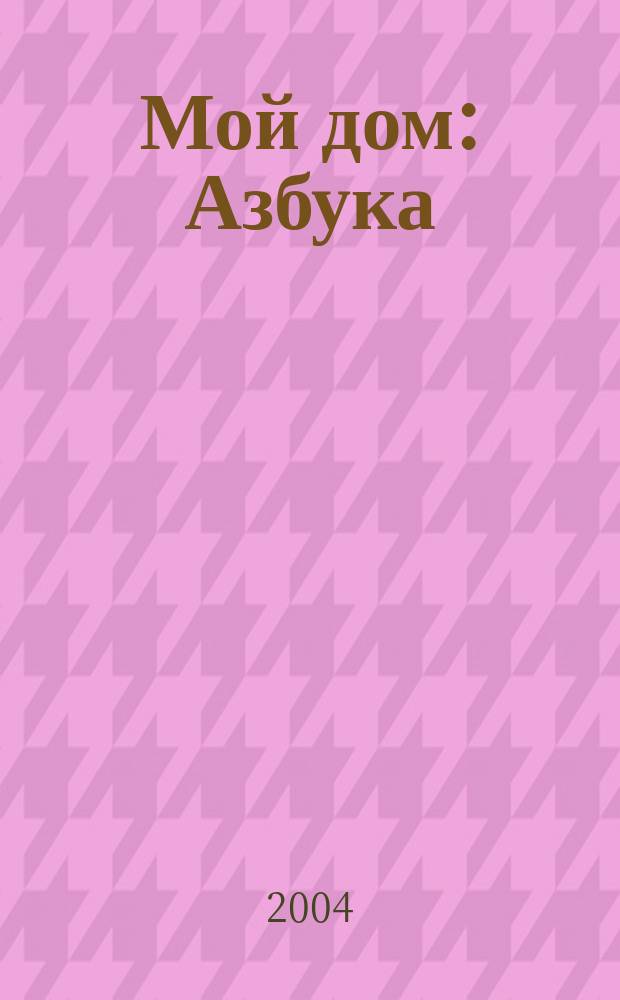 Мой дом : Азбука : Кн.-игрушка : Для чтения взрослыми детям