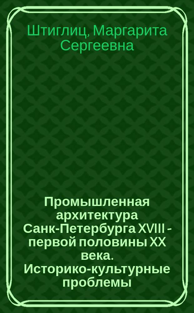 Промышленная архитектура Санк-Петербурга XVIII - первой половины XX века. Историко-культурные проблемы : Автореф. дис. на соиск. учен. степ. д.арх. : Спец. 18.00.01