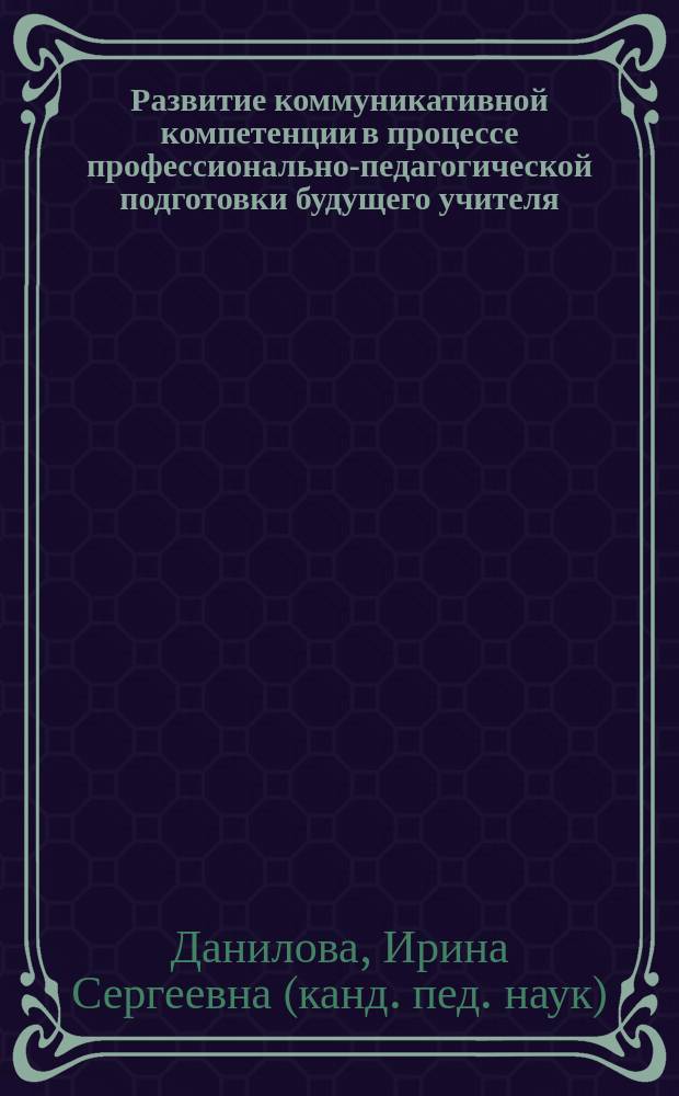 Развитие коммуникативной компетенции в процессе профессионально-педагогической подготовки будущего учителя: (На неяз.фак.) : Автореф. дис. на соиск. учен. степ. к.п.н. : Спец. 13.00.01