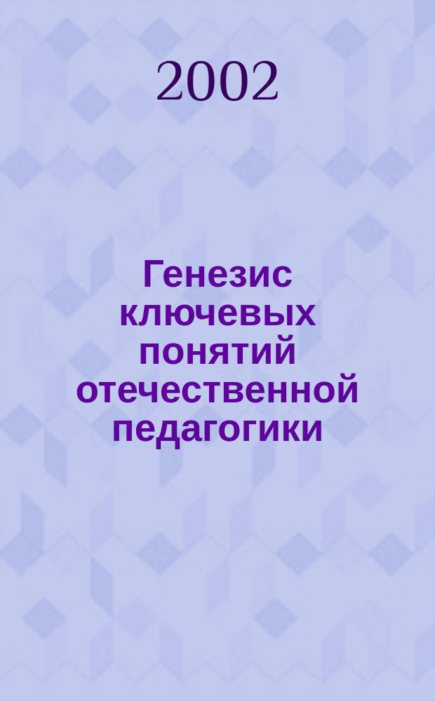 Генезис ключевых понятий отечественной педагогики: (XVIII в.- начало XX в.) : Автореф. дис. на соиск. учен. степ. д.п.н. : Спец. 13.00.01