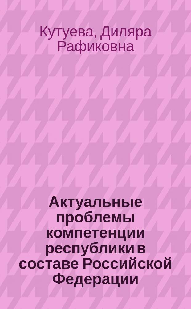 Актуальные проблемы компетенции республики в составе Российской Федерации