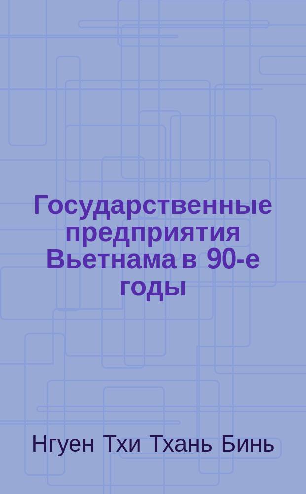 Государственные предприятия Вьетнама в 90-е годы: преобразования и место в экономике : Автореф. дис. на соиск. учен. степ. к.э.н. : Спец. 08.00.14