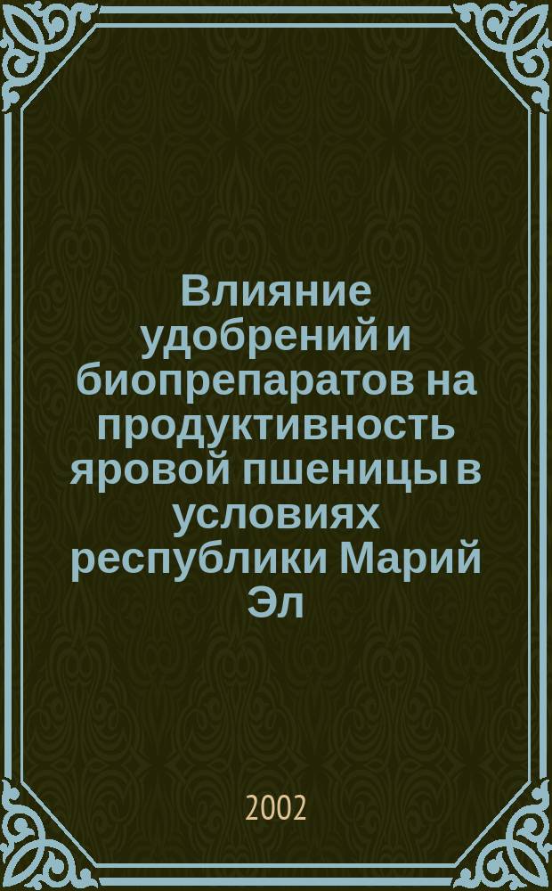 Влияние удобрений и биопрепаратов на продуктивность яровой пшеницы в условиях республики Марий Эл : Автореф. дис. на соиск. учен. степ. к.с.-х.н. : Спец. 06.01.04