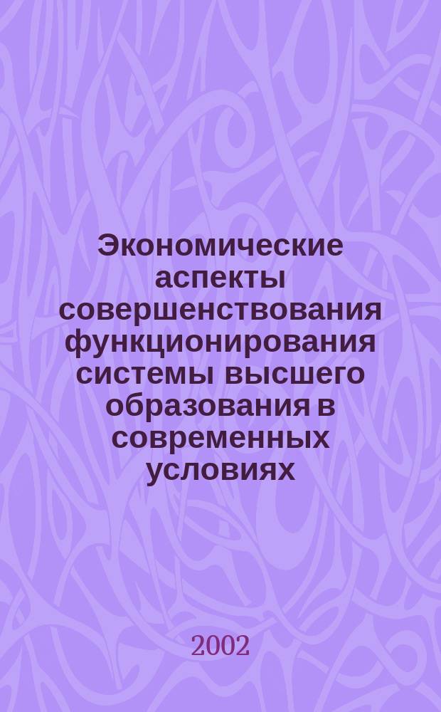 Экономические аспекты совершенствования функционирования системы высшего образования в современных условиях : Автореф. дис. на соиск. учен. степ. к.э.н. : Спец. 08.00.05