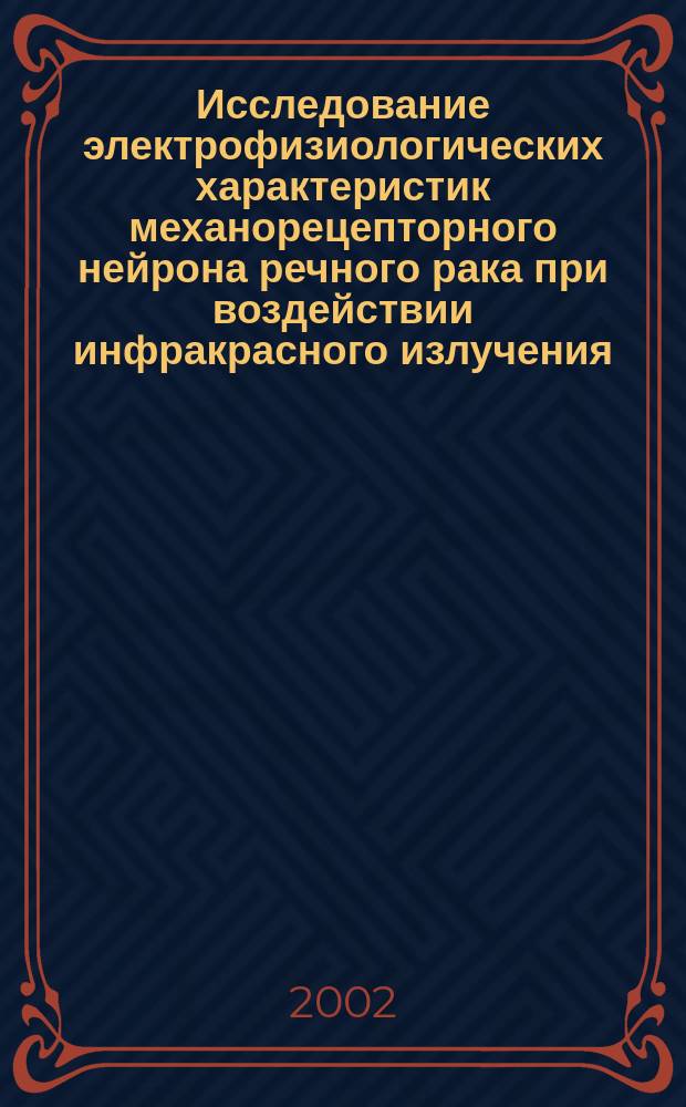 Исследование электрофизиологических характеристик механорецепторного нейрона речного рака при воздействии инфракрасного излучения : Автореф. дис. на соиск. учен. степ. к.б.н. : Спец. 03.00.02