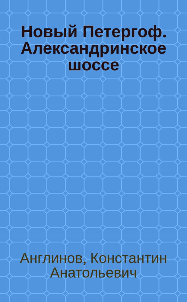 Новый Петергоф. Александринское шоссе : Путеводитель