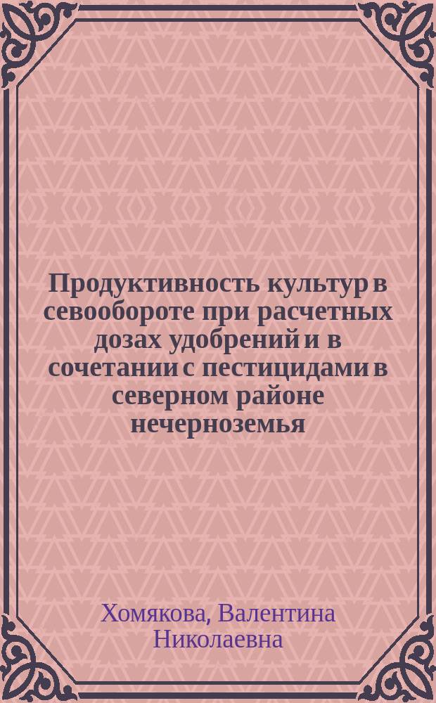 Продуктивность культур в севообороте при расчетных дозах удобрений и в сочетании с пестицидами в северном районе нечерноземья : Автореф. дис. на соиск. учен. степ. к.с.-х.н. : Спец. 06.01.04