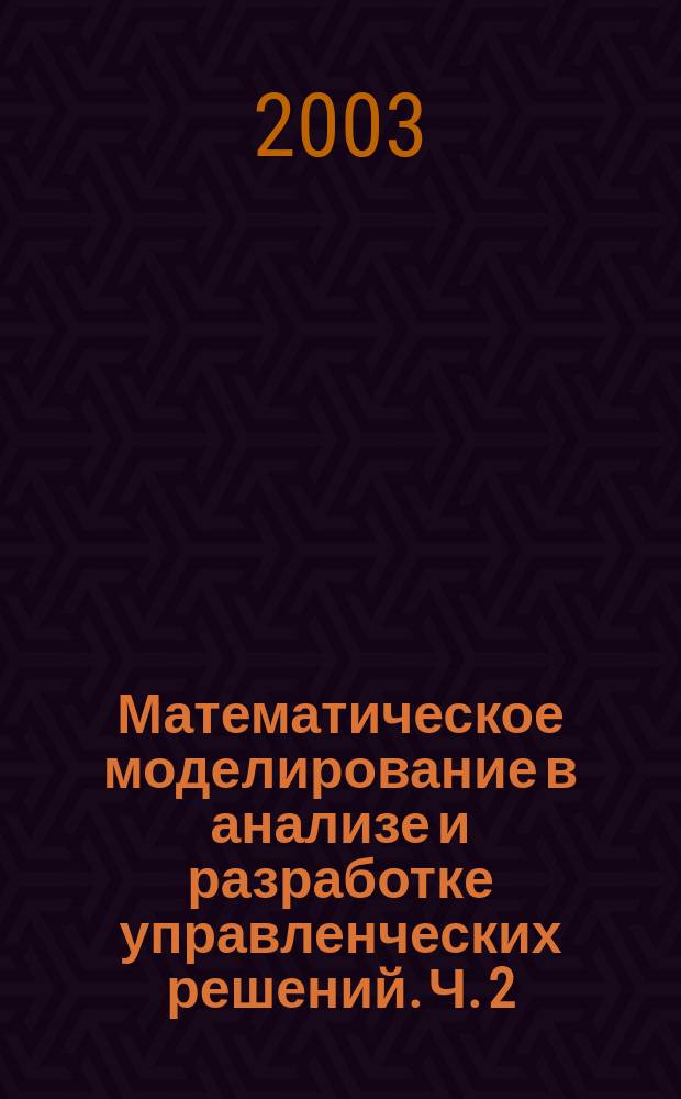 Математическое моделирование в анализе и разработке управленческих решений. Ч. 2