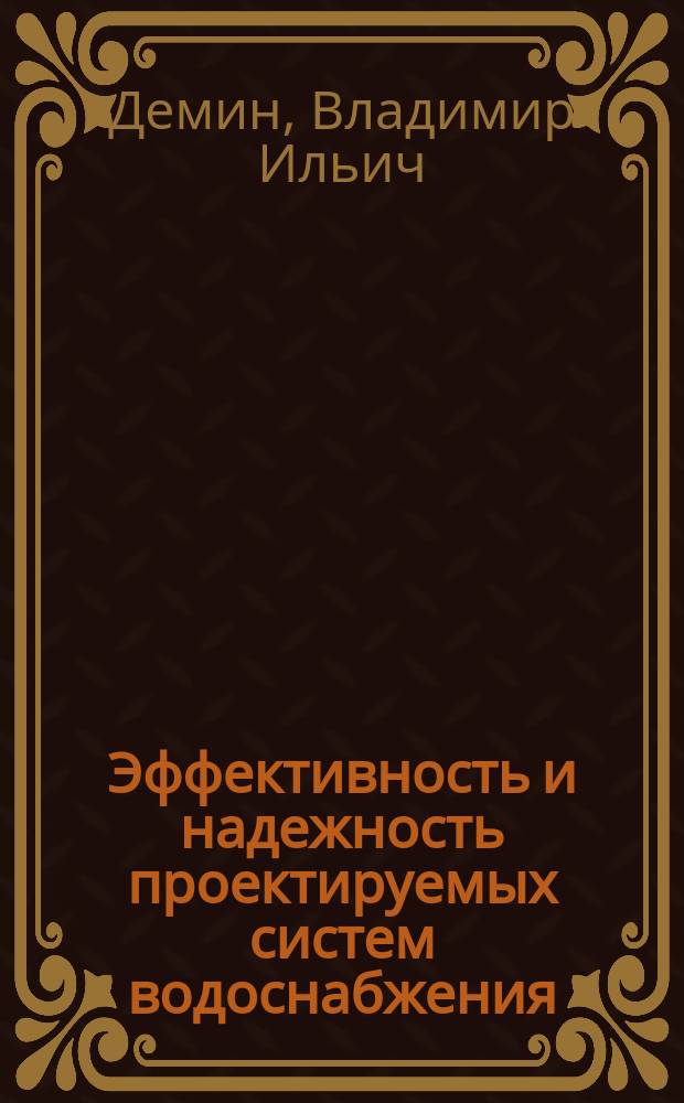 Эффективность и надежность проектируемых систем водоснабжения : Автореф. дис. на соиск. учен. степ. д.э.н. : Спец. 08.00.05