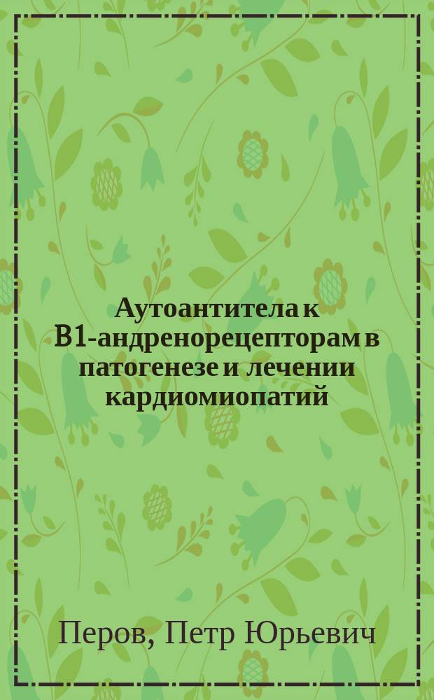 Аутоантитела к B1-андренорецепторам в патогенезе и лечении кардиомиопатий : Автореф. дис. на соиск. учен. степ. к.м.н. : Спец. 03.00.04