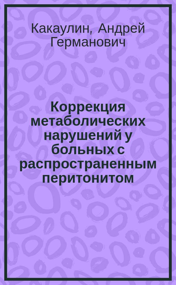 Коррекция метаболических нарушений у больных с распространенным перитонитом : Автореф. дис. на соиск. учен. степ. к.м.н. : Спец. 14.00.27 : Спец. 14.00.37