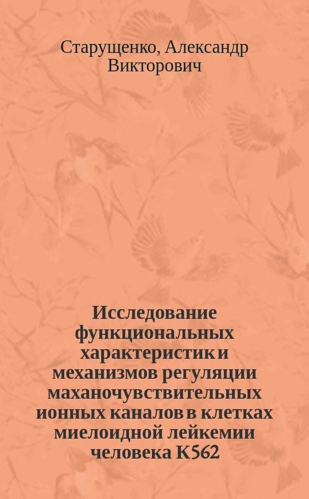 Исследование функциональных характеристик и механизмов регуляции маханочувствительных ионных каналов в клетках миелоидной лейкемии человека К562 : Автореф. дис. на соиск. учен. степ. к.б.н. : Спец. 03.00.25