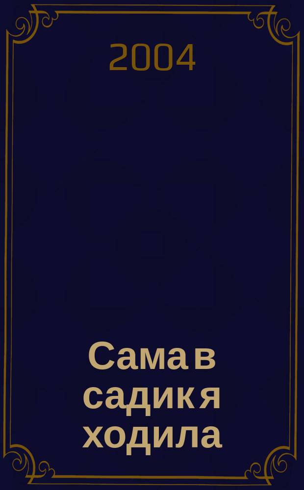 Сама в садик я ходила : Проблемы выбора: семья, няня, гувернер... детский сад? Адаптация : Пособие для родителей