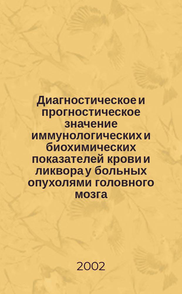 Диагностическое и прогностическое значение иммунологических и биохимических показателей крови и ликвора у больных опухолями головного мозга : Автореф. дис. на соиск. учен. степ. д.м.н. : Спец. 14.00.28 : Спец. 14.00.36