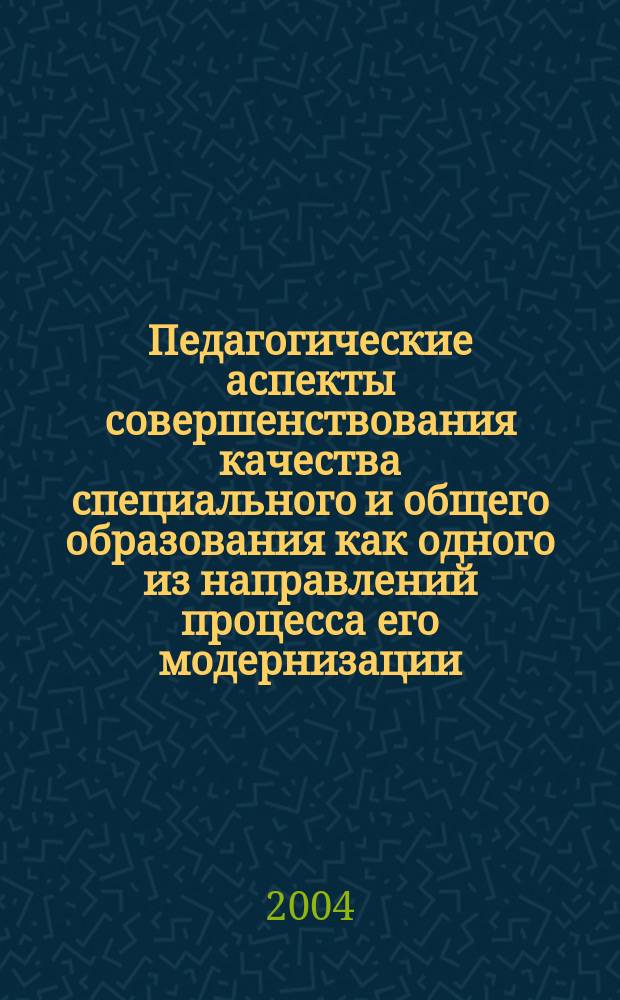 Педагогические аспекты совершенствования качества специального и общего образования как одного из направлений процесса его модернизации : Регион. науч.-практ. конф., Респ. Башкортостан, г. Бирск, 25 марта 2004 г