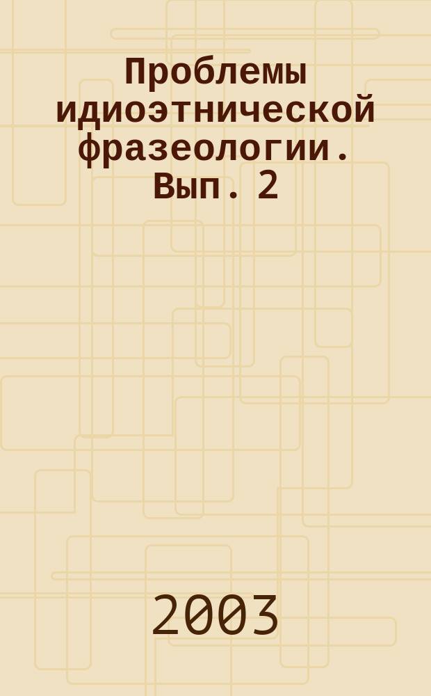 Проблемы идиоэтнической фразеологии. Вып. 2(5). Докл. междунар. семинара, 4-5 нояб. 2003 г.