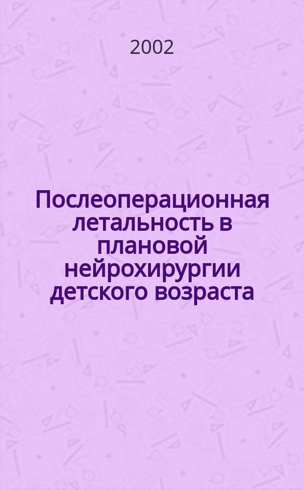 Послеоперационная летальность в плановой нейрохирургии детского возраста : Автореф. дис. на соиск. учен. степ. к.м.н. : Спец. 14.00.28