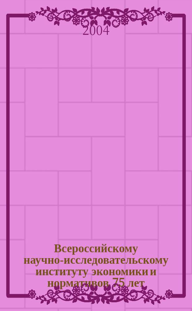 Всероссийскому научно-исследовательскому институту экономики и нормативов 75 лет