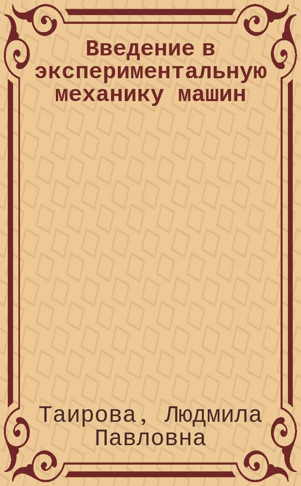 Введение в экспериментальную механику машин : Учеб. пособие для студентов вузов, обучающихся по направлению 652600 "Ракетостроение и космонавтика", спец. 130600 "Ракетостроение", 130700 "Косм. аппараты и разгон. блоки", 121000 "Пр-во изделий из композиц. материалов"